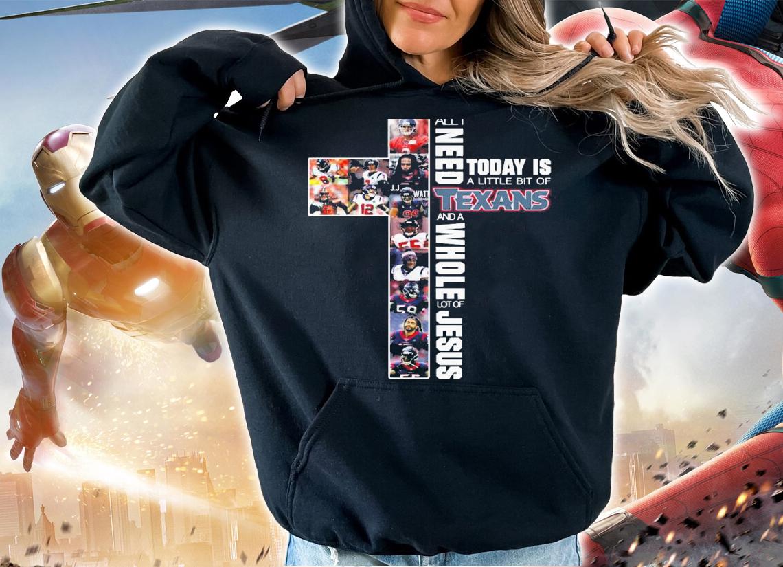 Need Today Little Bit Houston Texans Whole Lot Jesus t-shirt hoodie