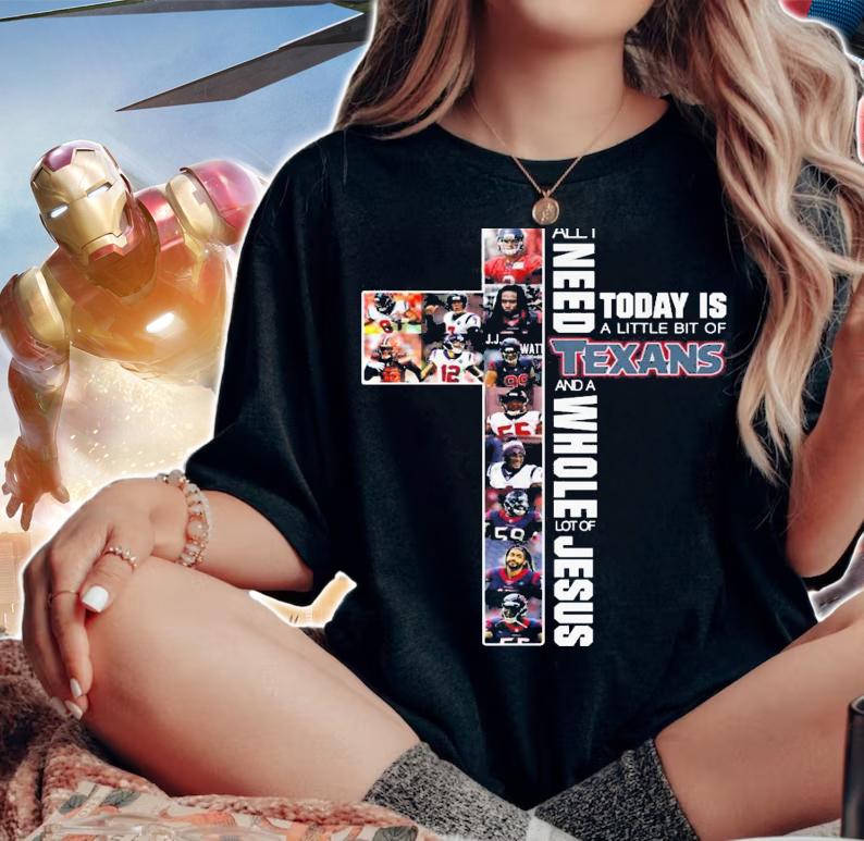Need Today Little Bit Houston Texans Whole Lot Jesus t-shirt woman shirt