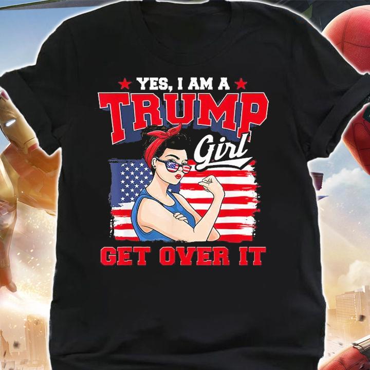 Yes I am a Trump girl get over it T-shirt