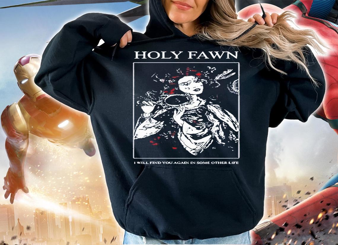 Holy Fawn I will find You again in some other life T-shirt