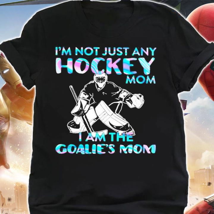 I'm not just any hockey mom I am the goalie's mom shirt shirt