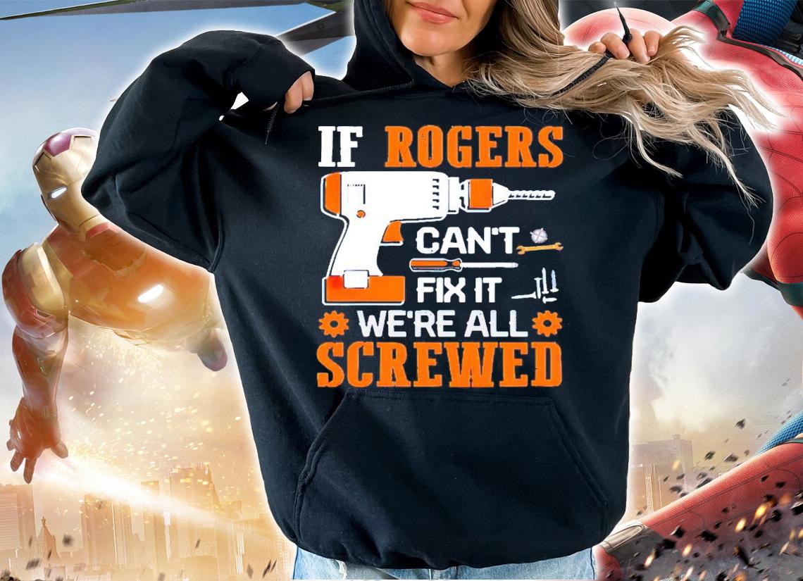 If rogers can't fix it we're all screwed shirt hoodie