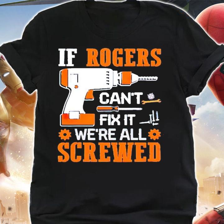 If rogers can't fix it we're all screwed shirt shirt
