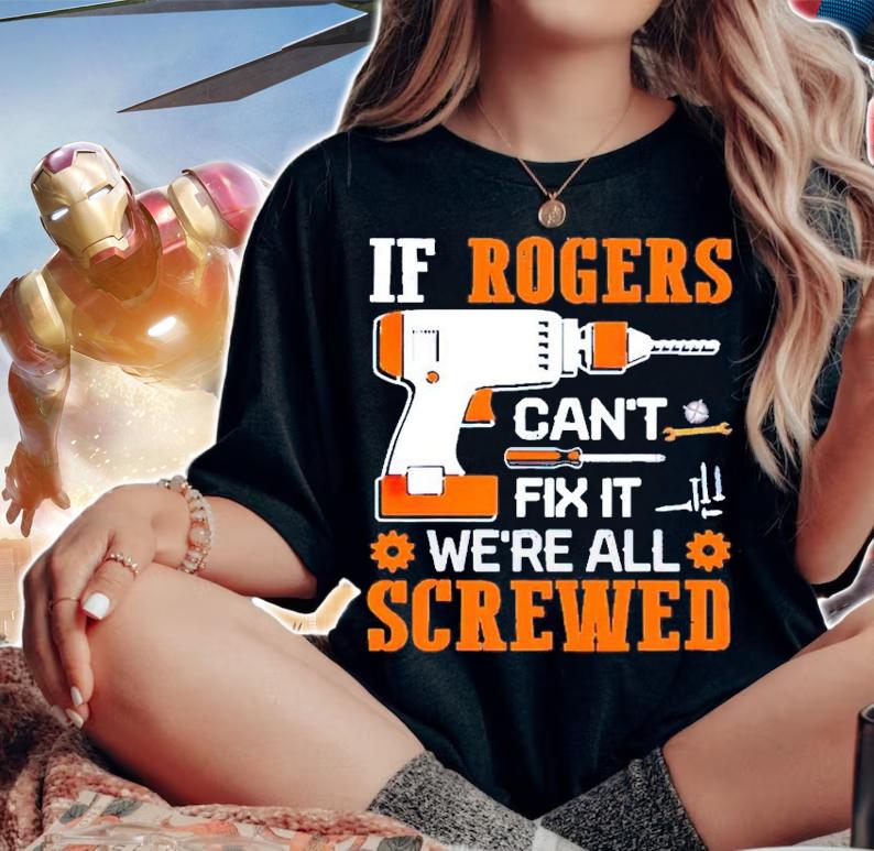 If rogers can't fix it we're all screwed shirt woman shirt