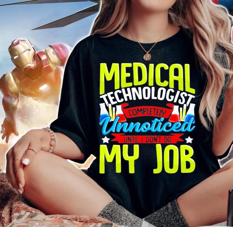 Medical technologist completely unnoticed until I don't do my job shirt woman shirt