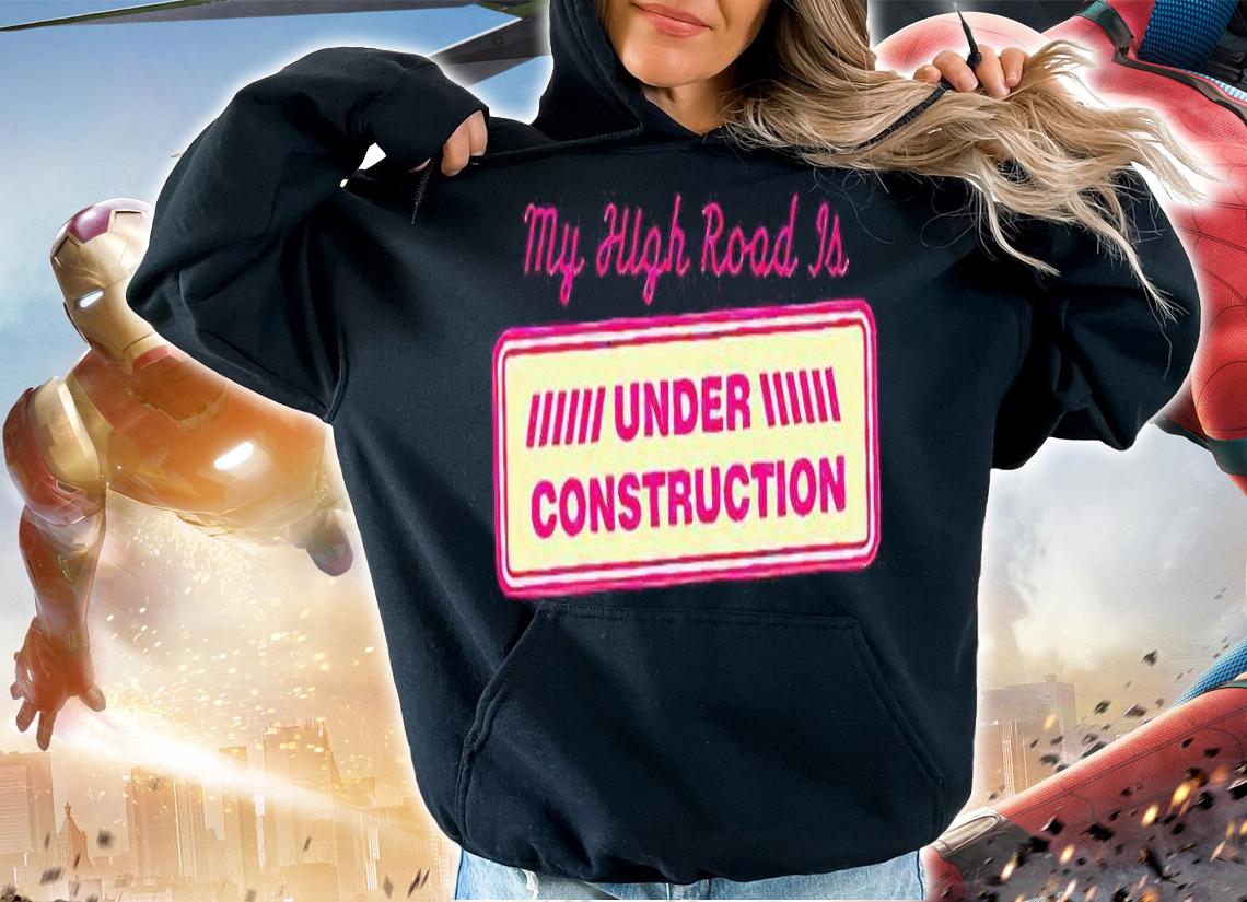 My high road is under construction T-shirt hoodie