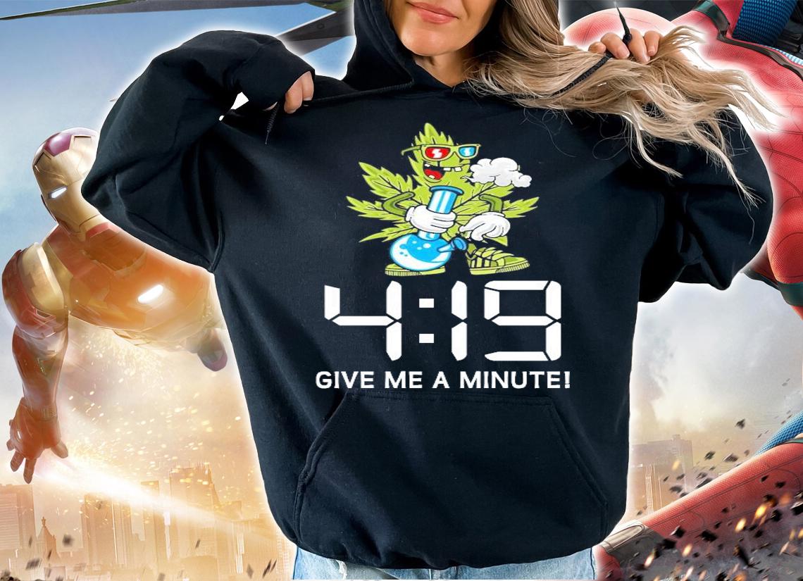 Weed 419 give me a minute shirt hoodie