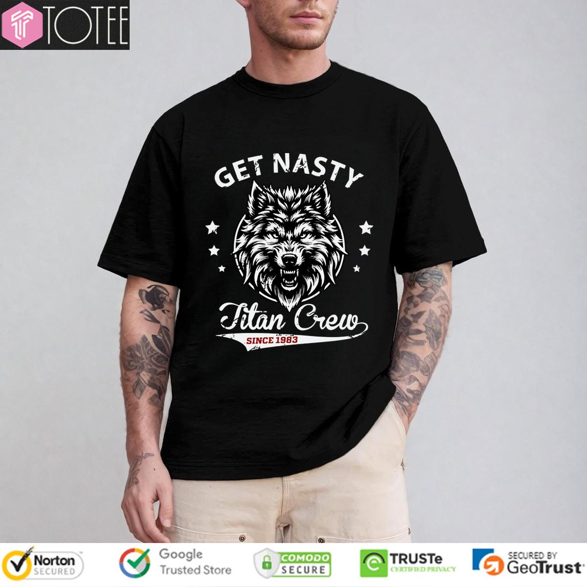 Mike Ohearn Get Nasty Titan Crew Since 1983 Shirt 